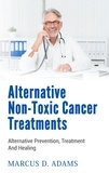 Marcus D. Adams - Alternative Non-Toxic Cancer Treatments - Alternative Prevention, Treatment And Healing.