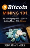 Sebastian Merz - Bitcoin Mining 101 - The Bitcoin Beginner's Guide to Making Money with Bitcoins.