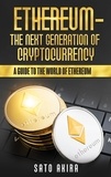Akira Sato - Ethereum  - The Next Generation of Cryptocurrency - A Guide to the World of Ethereum.