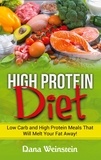 Dana Weinstein - High Protein Diet - Low Carb and High Protein Meals That Will Melt Your Fat Away!.