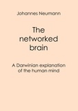 Johannes Neumann - The networked brain - A Darwinian explanation of the human mind.