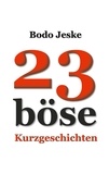 Bodo Jeske - 23 böse Kurzgeschichten.