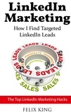 Félix King - LinkedIn Marketing: How I Find Targeted LinkedIn Leads - The Top LinkedIn Marketing Hacks.