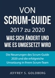 Jeffrey S. Goldberg - Von Scrum-Guide 2017 zu 2020 - was sich ändert und wie es umgesetzt wird - Die Neuerungen des Scrum-Guide 2020 und die erfolgreiche Umsetzung in Ihrem Scrum-Team.