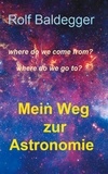 Rolf Baldegger - Mein Weg zur Astronomie - where do we come from? where do we go to?.