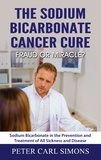 Peter Carl Simons - The Sodium Bicarbonate Cancer Cure - Fraud or Miracle? - Sodium Bicarbonate in the Prevention and Treatment of All Sickness and Disease.