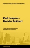 Heinz Duthel - Mein Schulbuch der Philosophie  KARL JASPERS - MEISTER ECKHART - JASPERS ODER DAS FRUCHTBARE SCHEITERN? ECKHARDT ODER GOTT ALS NICHT GOTT.