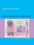 Ayleen Lyschamaya - Das Zuckerhaus der weisen Alten - Das dritte Märchen des neuen Zeitalters.