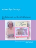 Ayleen Lyschamaya - Die Zuckerwelt und Der Wind hat einen Plan - Das vierte und das fünfte Märchen des neuen Zeitalters.