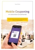 Tobias Winkler - Mobile Couponing im stationären Einzelhandel - Analyse erfolgversprechender Gestaltungsansätze und ihrer Problembereiche.