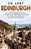 Alina Buche - So lebt Edinburgh: Der perfekte Reiseführer für einen unvergesslichen Aufenthalt in Edinburgh inkl. Insider-Tipps, Tipps zum Geldsparen und Packliste.