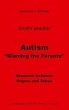 Bernhard J. Schmidt - Autism - "Blaming the Parents" - Research between Dogma and Taboo.