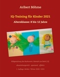 Aribert Böhme - IQ-Training für Kinder 2021 - Altersklasse: 8 bis 12 Jahre.