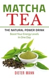 Dieter Mann - Matcha Tea -The Natural Power Drink - Boost Your Energy Levels In One Day.
