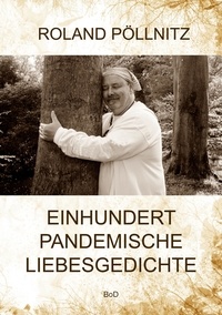 Roland Pöllnitz - Einhundert pandemische Liebesgedichte.