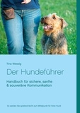 Tina Wessig - Der Hundeführer - Handbuch für sichere, sanfte &amp; souveräne Kommunikation.