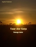 Angelika Friedemann - Feuer über Kenya - Ameaga dunia.