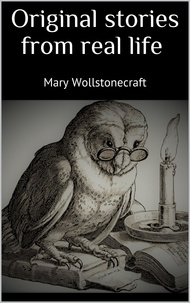 Mary Wollstonecraft - Original stories from real life.