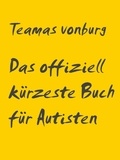 Teamas vonburg - Das offiziell kürzeste Buch für Autisten - von Autisten für Autisten.