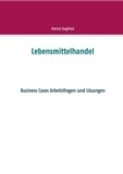 Patrick Siegfried - Lebensmittelhandel - Business Cases  Arbeitsfragen und Lösungen.