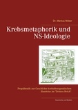 Roberto Alberti et Markus Weber - Krebsmetaphorik und NS-Ideologie - Propädeutik zur Geschichte krebstherapeutischen Handelns  im "Dritten Reich".
