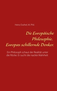 Heinz Duthel - Die Europäische Philosophie. Europas schillernde Denker. - Ein Philosoph schaut der Realität unter die Röcke. Er sucht die nackte Wahrheit.