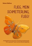 Rainer Ballnus - Flieg, mein Schmetterling, flieg! - Autobiografie eines Trauernden mit konkreten Handreichungen für ein gesundes Trauern und eine hilfreiche Begleitung.