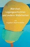 Engelbert Manfred Müller - Märchen, Lügengeschichten und andere Wahrheiten.