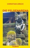 Christian Urech - Die Felsenarena - Roman.