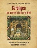 Gerhard Dannemann - Gefangen am anderen Ende der Welt - Deutsche im Ersten Weltkrieg in Ostasien und Australien.