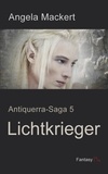 Angela Mackert - Lichtkrieger - Antiquerra-Saga 5.