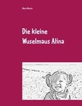 Maria Martin - Die kleine Wuselmaus Alina.
