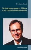 Jürgen Kaack - Veränderungen gestalten - 35 Jahre in der Telekommunikationsbranche - Autobiographie.