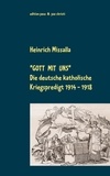 Heinrich Missalla - "Gott mit uns" - Die deutsche katholische Kriegspredigt 1914-1918.