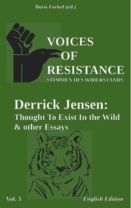 Derrick Jensen et Boris Forkel - Voices of Resistance - Derrick Jensen: Thought to exist in the wild &amp; other essays.