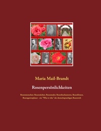 Maria Mail-Brandt - Rosenpersönlichkeiten - Rosenmenschen: Rosenzüchter, Rosenmaler, Rosenbuchautoren, Rosenfirmen, Rosengartenplaner  - ein "Who is who" der deutschsprachigen Rosenwelt.
