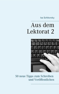 Isa Schikorsky - Aus dem Lektorat 2 - 50 neue Tipps zum Schreiben und Veröffentlichen.