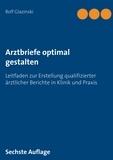 Rolf Glazinski - Arztbriefe optimal gestalten - Leitfaden zur Erstellung qualifizierter ärztlicher Berichte in Klinik und Praxis.