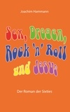 Joachim Hammann - Sex, Drogen, Rock 'n' Roll und Jesus - Der Roman der Sixties.