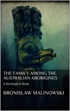 Bronislaw Malinowski - The Family among the Australian Aborigines - A Sociological Study.