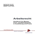 Robert Haas - Arbeitsrecht - Ausbildungs- und Praxishandbuch für Meister, Fach- und Betriebswirte.