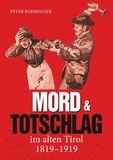 Peter Rohregger - Mord und Totschlag im alten Tirol - 1819 - 1919.