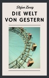 Stefan Zweig - Stefan Zweig: Die Welt von gestern.