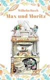 Wilhelm Busch - Max und Moritz - Vollständige Fassung mit den Bildern der Originalausgabe.