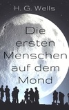 H. G. Wells - Die ersten Menschen auf dem Mond - Vollständige Ausgabe.
