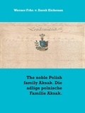 Werner Frhr. v. Zurek Eichenau - The noble Polish family Aksak. Die adlige polnische Familie Aksak..