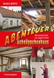 Manu Wirtz - Abenteuer Schnäppchenhaus - Mit wenig Geld ins eigene Heim.