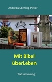 Andreas Sperling-Pieler - Mit Bibel überLeben - Textsammlung.