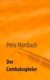 Petra Morsbach - Der Cembalospieler - Roman.