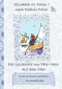 Elizabeth M. Potter et Beatrix Potter - Die Geschichte von Peter Hase auf dem Meer (inklusive Ausmalbilder, deutsche Erstveröffentlichung! ) - deutsche Erstveröffentlichung!, Kinder, Kinderbuch, Klassiker, Schulkinder, Vorschule, 1. 2. 3. 4. Klasse, Grundschule, Kindergarten, Weihnachten, Silvester, Nikolaus, Ostern, Geburtstag, ausmalen, 5-8 Jahre, 8-12 Jahre, Jugendliche, Erwachsene, Geschenkb.